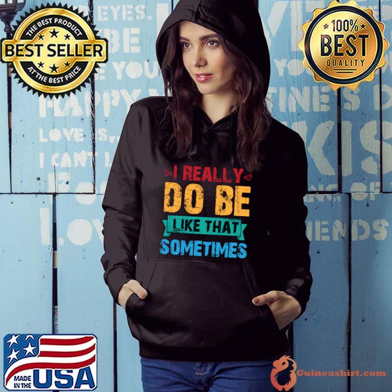 It Really Do Be like That sometimes T-Shirt Hoodie