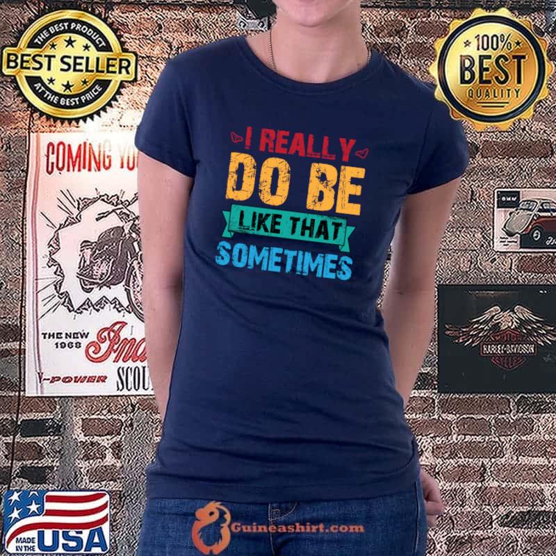It Really Do Be like That sometimes T-Shirt Ladiestee