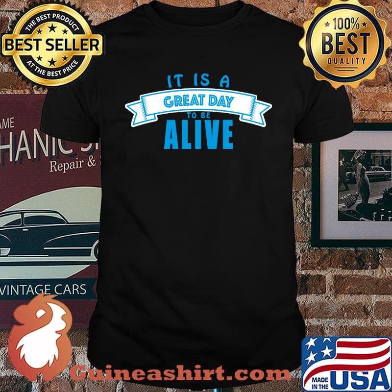 It's a Great Day to be Alive T-Shirt