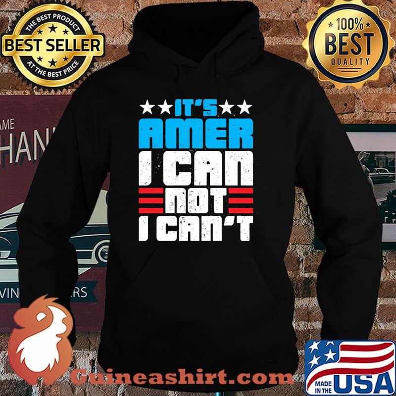 It's Amer I Can Not I Can't Shirt Hoodie