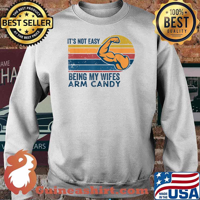 It's Not Easy Being My Wife's Arm Candy Retro Vintage Funny T-Shirt Sweater
