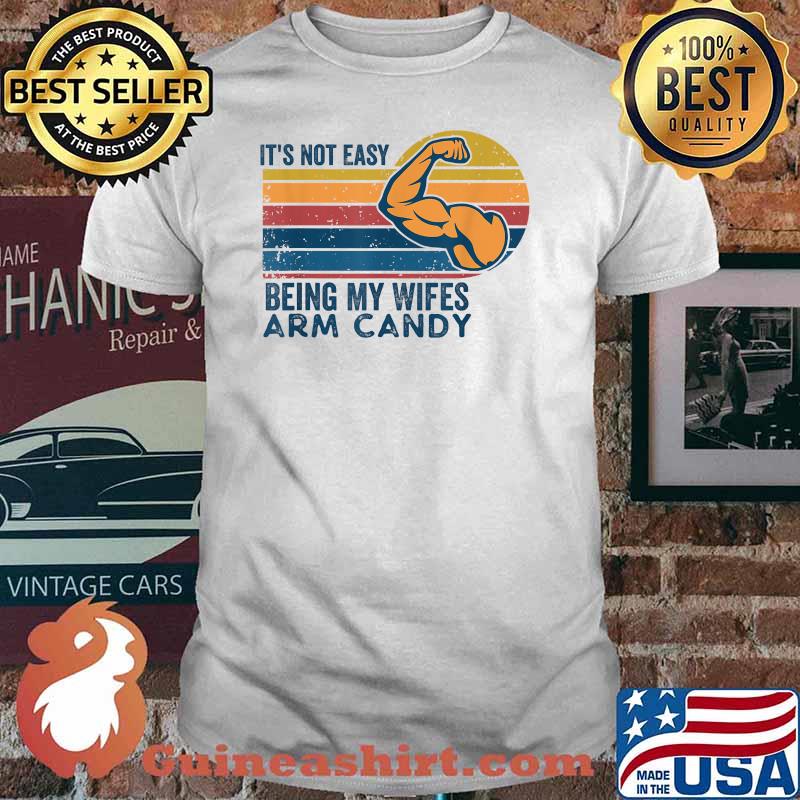 It's Not Easy Being My Wife's Arm Candy Retro Vintage Funny T-Shirt