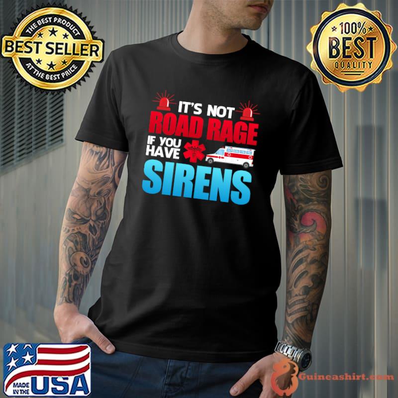 It's Not Road Rage If You Have Sirens - EMT EMS Paramedic T-Shirt Unisex
