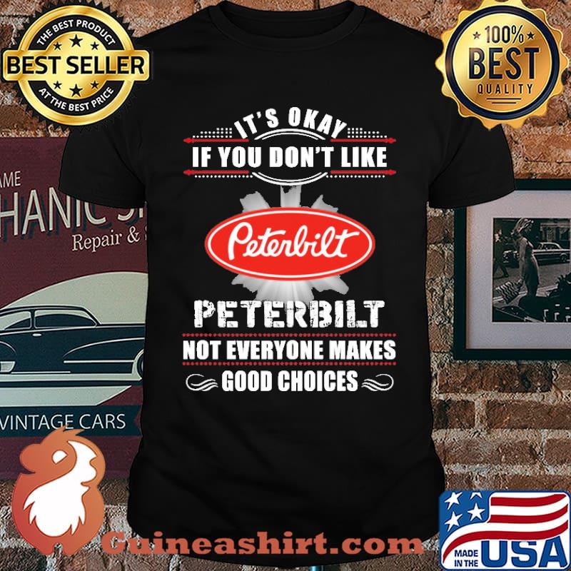 It's Okay If You Don't Like tPeterbilt Not Everyone Makes Good Choices Shirt
