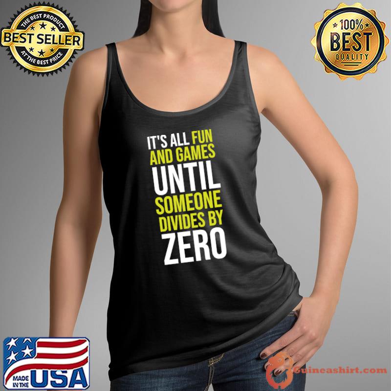 It's All Fun And Games Until Someone Divides By Zero , Dividing By Zero Is Not A Game T- Tank Top