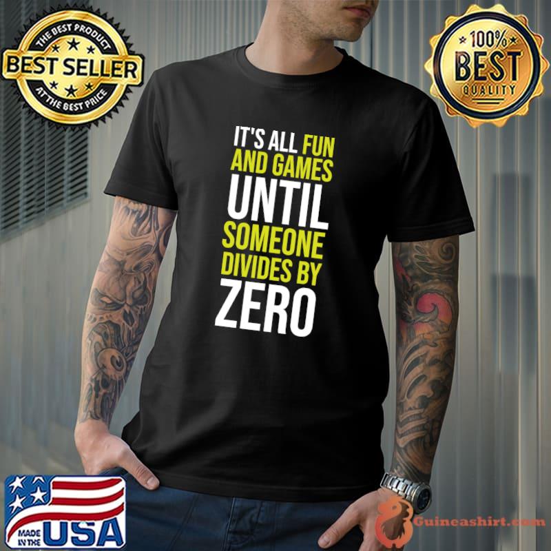 It's All Fun And Games Until Someone Divides By Zero , Dividing By Zero Is Not A Game T-shirt