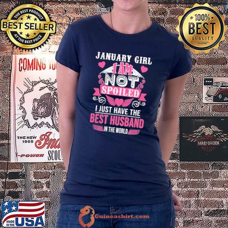 January Girl I Am Not Spoiled I Just Have The Best Husband In The World Shirt Ladiestee