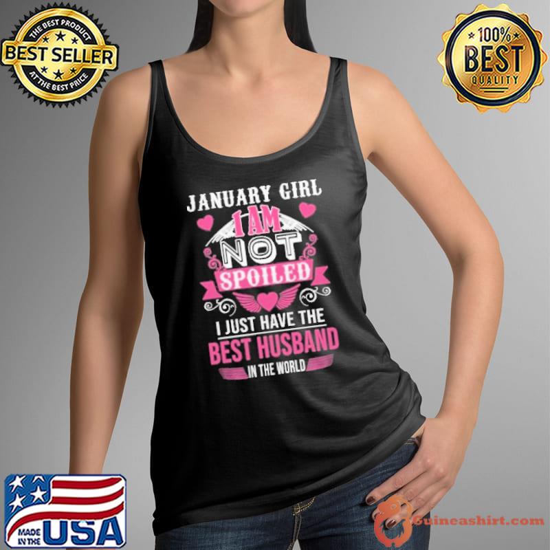 January Girl I Am Not Spoiled I Just Have The Best Husband In The World Shirt Tank Top