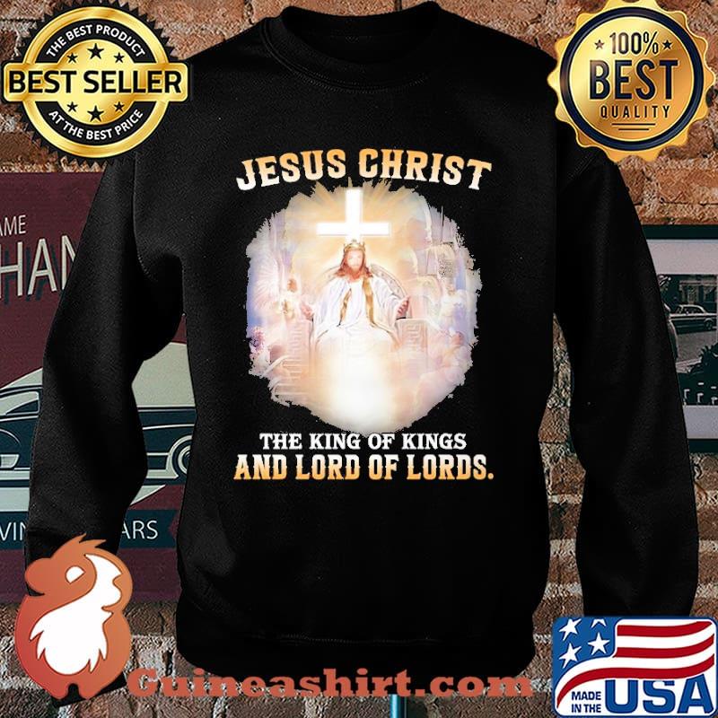 Jesus Christ The King Of Kings And Lord Of Lords Shirt Sweater