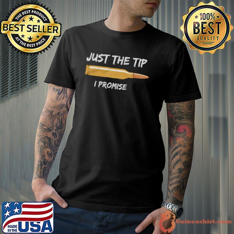 Just The Tip I Promise Shirt