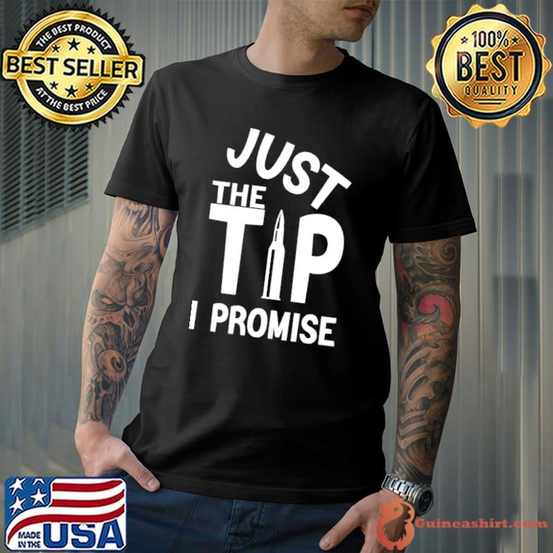 Just The Tip I Promise T-Shirt