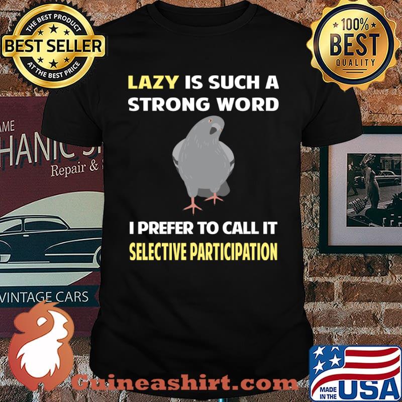 Lazy is such a strong word I prefer to cali it Selective Participation Pigeon T-Shirt