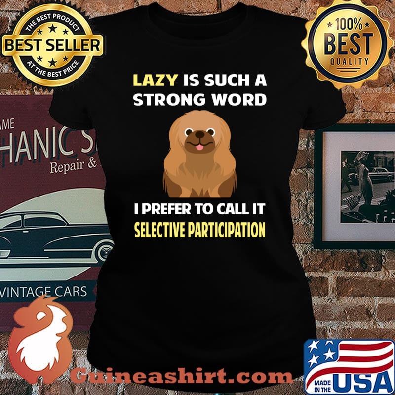 Lazy is such a strong word I prefer to call it Selective Participation Pekingese T-Shirt Laides tee