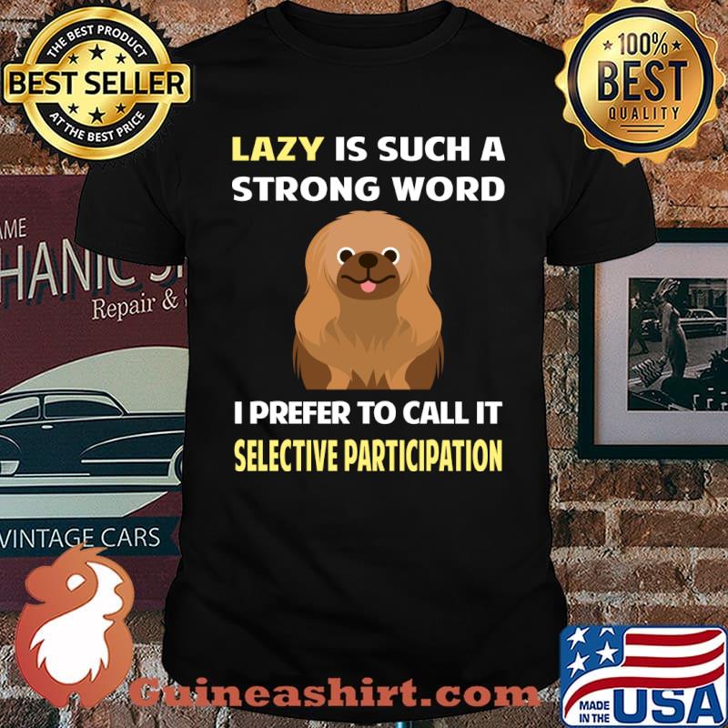 Lazy is such a strong word I prefer to call it Selective Participation Pekingese T-Shirt