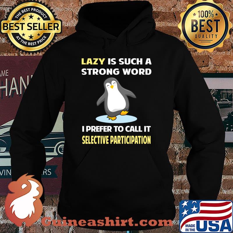 Lazy is such a strong word I prefer to call it Selective Participation Penguin T-Shirt Hoodie