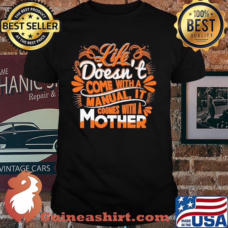 Life Doesn't Come With A Manual It Comes With A Mother Shirt