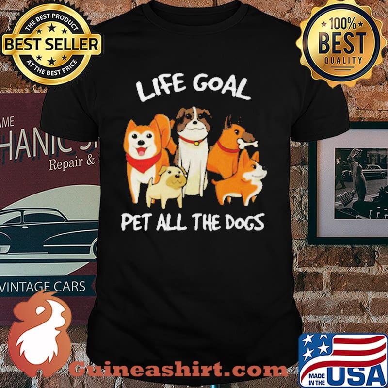 Life Goal Pet All The Dogs Shirt