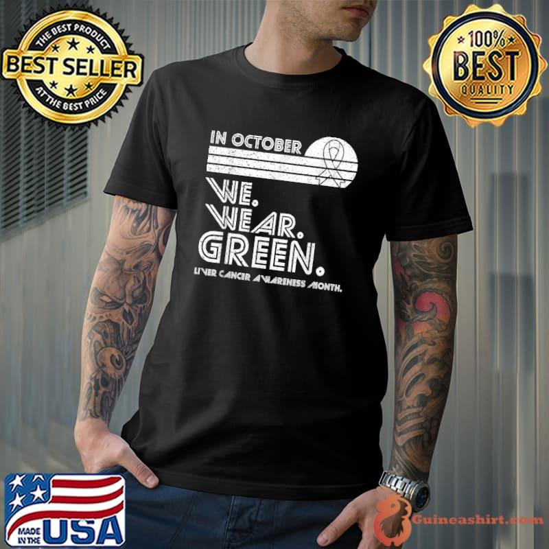 liver cancer Awareness in october we wear Green vintage T-Shirt