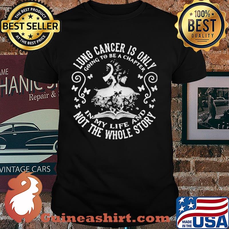 Lung Cancer Is Only Going To Be A Chapter In My Life And Not The Whole Story Shirt