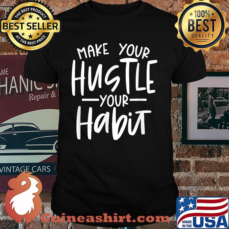 Make Your Hustle Your Habit Fitness and Goals T-Shirt