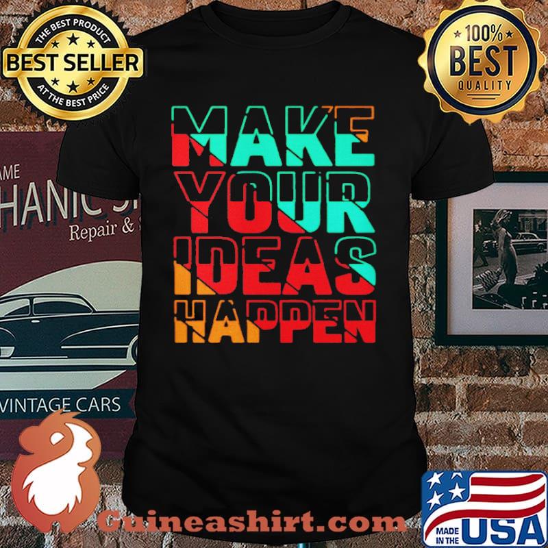Make Your Ideas Happen Shirt