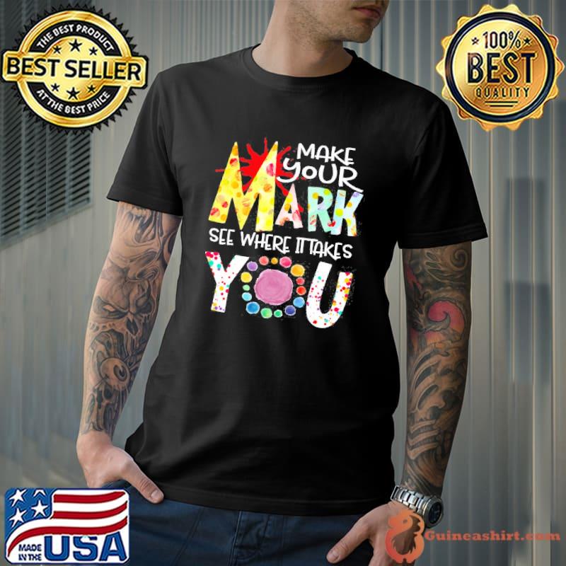 Make Your Mark See Where It Takes You The Dot Colorful s Unisex