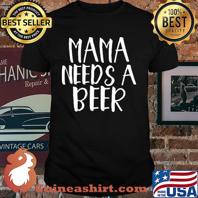 Mama Needs A Beer Shirt