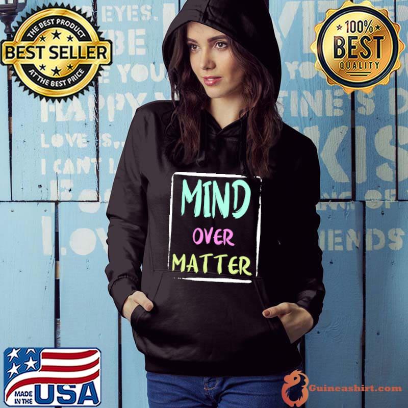 Mind Over Matter Positive Inspirational Motivational Quote T-s Hoodie