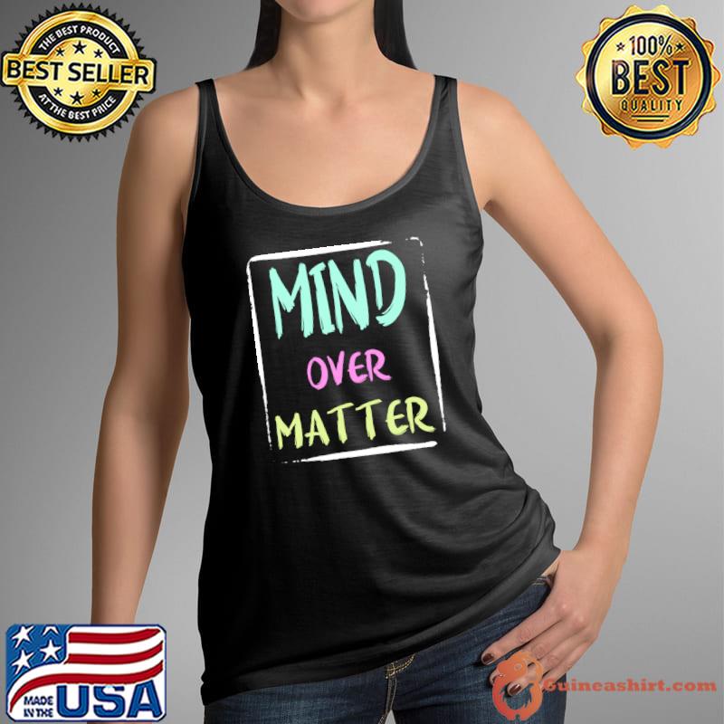 Mind Over Matter Positive Inspirational Motivational Quote T-s Tank Top