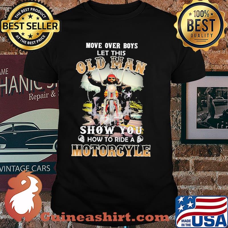 Move Over Boys Let This Old Man Show You How To Ride A Motorcycle Shirt