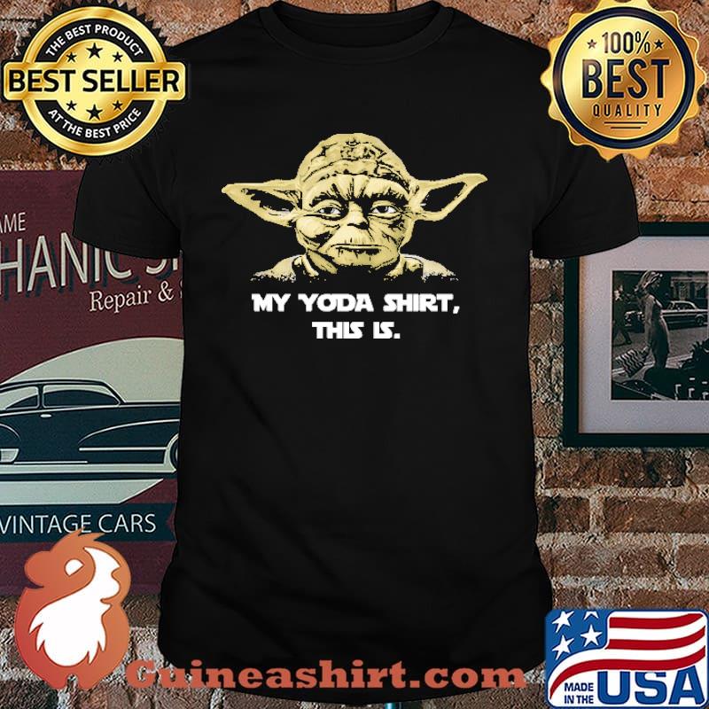 My Yoda Shirt This Is Star Wars Shirt