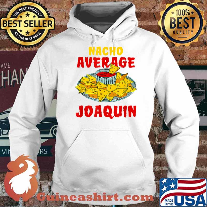 Nacho Average Joaquin Nachos Name Tortilla Nickname Funny T-Shirt Hoodie