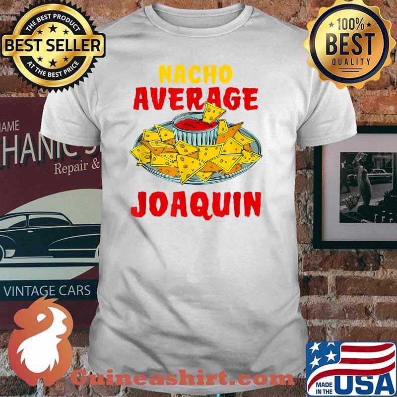 Nacho Average Joaquin Nachos Name Tortilla Nickname Funny T-Shirt