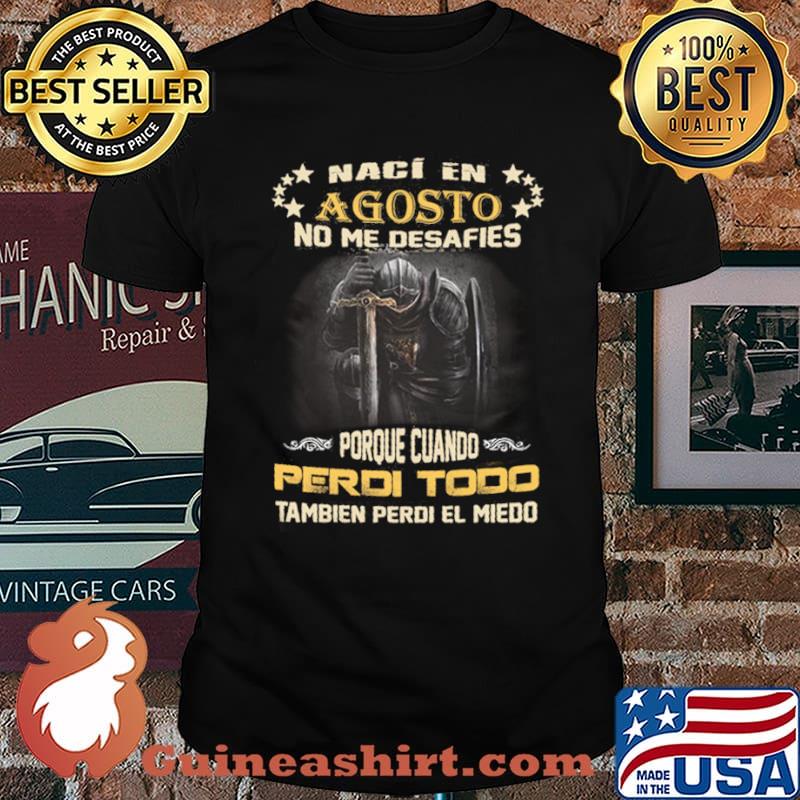 Naci En Agosto No Me Desafies Porque Cuando Perdi Todo Tambien Perdi El Miedo Shirt