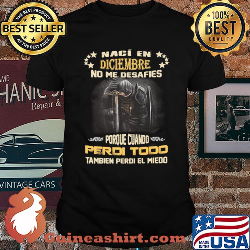 Naci En Diciembre No Me Desafies Porque Cuando Perdi Todo Tambien Perdi El Miedo Shirt