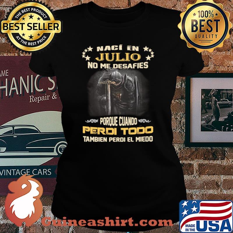 Naci En Julio No me Desafies Porque Cuando Perdi Todo Tambien Perdi El Meiedo Shirt Laides tee