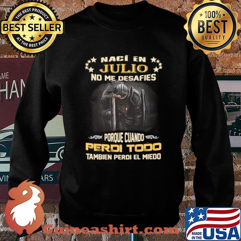 Naci En Julio No me Desafies Porque Cuando Perdi Todo Tambien Perdi El Meiedo Shirt Sweater