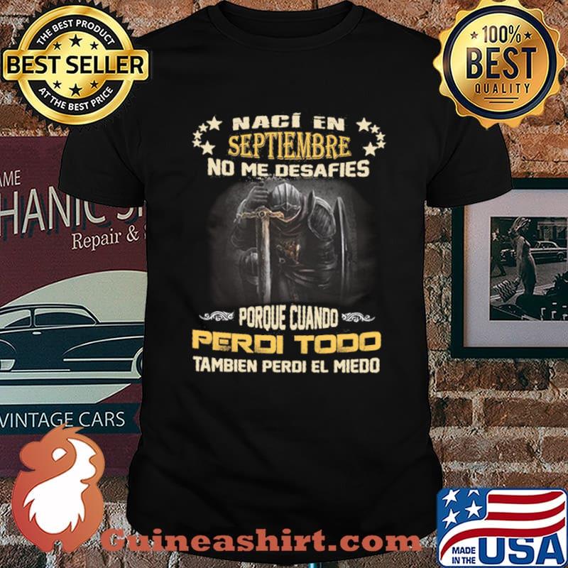 Naci En Septiembre No me Desafies Porque Cuando Perdi Todo Tambien Perdi El Miedo Shirt