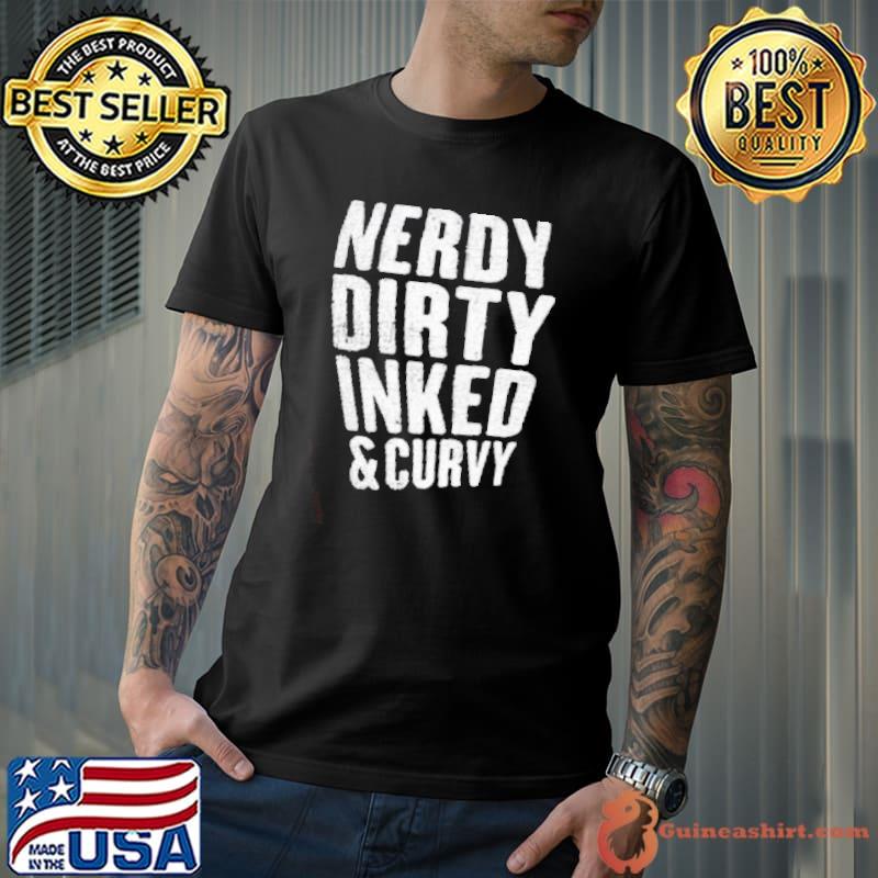 Nerdy Dirty Inked And Curvy Shirt