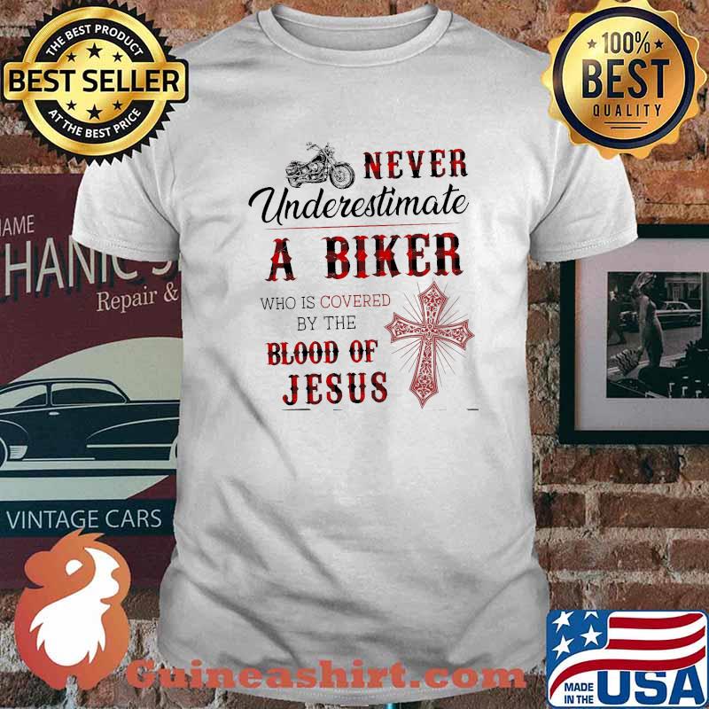 Never Underestimate A Biker Who Is Covered By The Blood Of Jesus Shirt