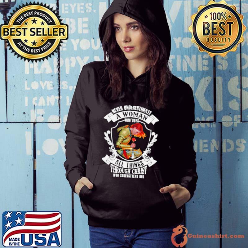 Never Underestimate A Woman Who Does All Things Through Christ Who Strengthens Her Shirt