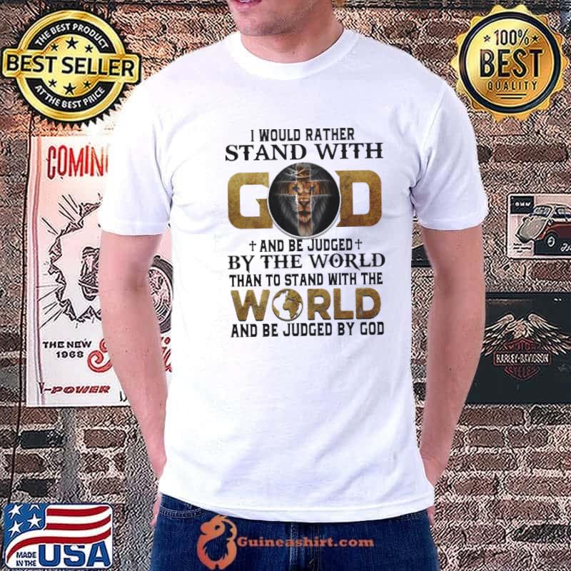 Nice i Would Rather Stand With God And Be Judged By The World Lion Shirt