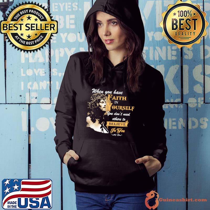Nice when You Have Faith In Yourself You Don't Need Others To Believe In You Shirt Hoodie