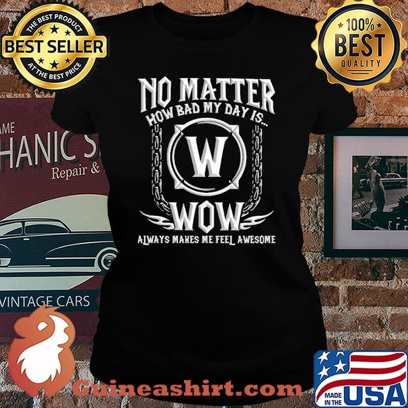 No Matter How Bad My Day Is Wow Always Makes Me Feel Awesome Shirt Laides tee
