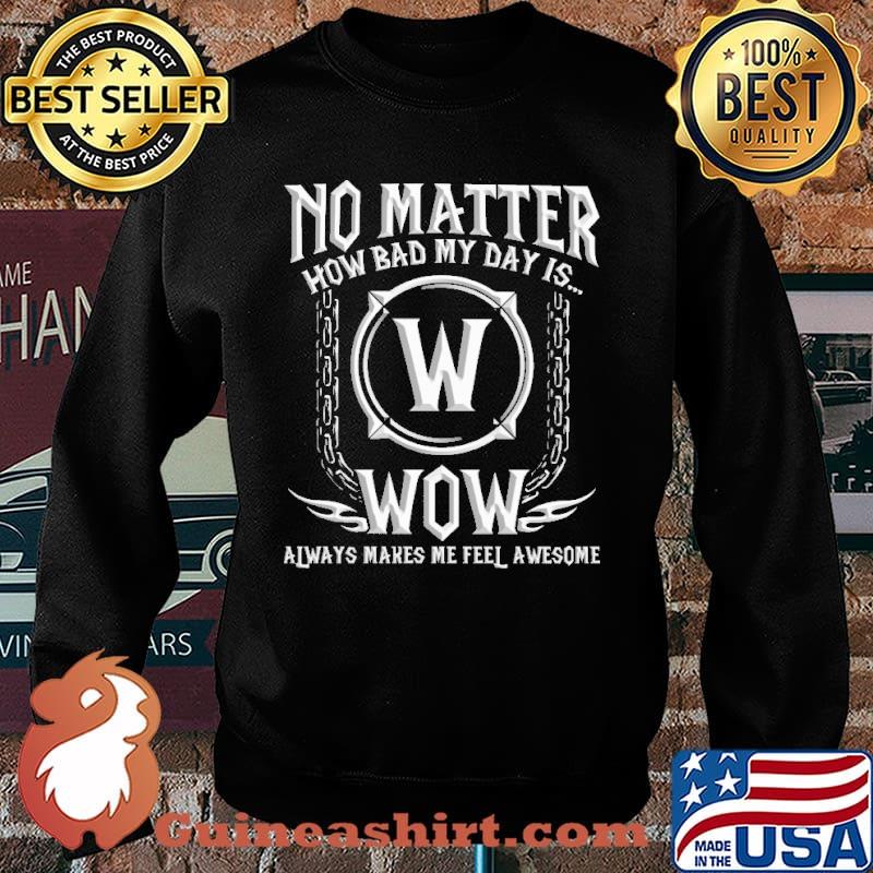 No Matter How Bad My Day Is Wow Always Makes Me Feel Awesome Shirt Sweater