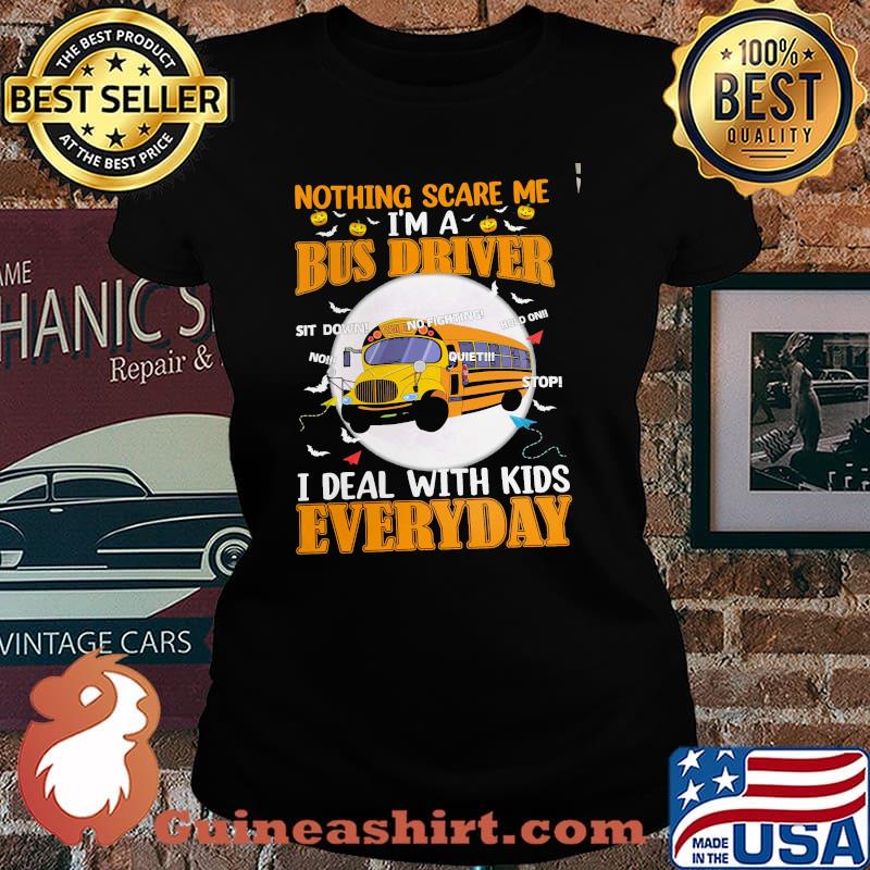 Nothing Scare Me I'm A Bus Driver I Deal With Kids Everyday Shirt Laides tee