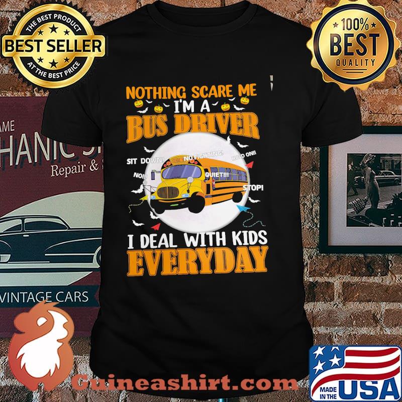 Nothing Scare Me I'm A Bus Driver I Deal With Kids Everyday Shirt