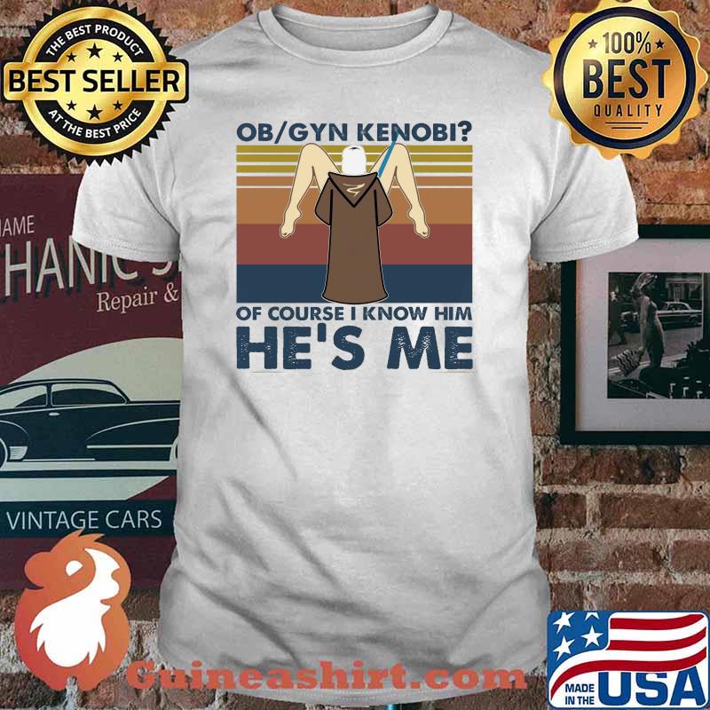 Ob Gyn Kenobi Of course I Know Him He's Me Vintage Shirt