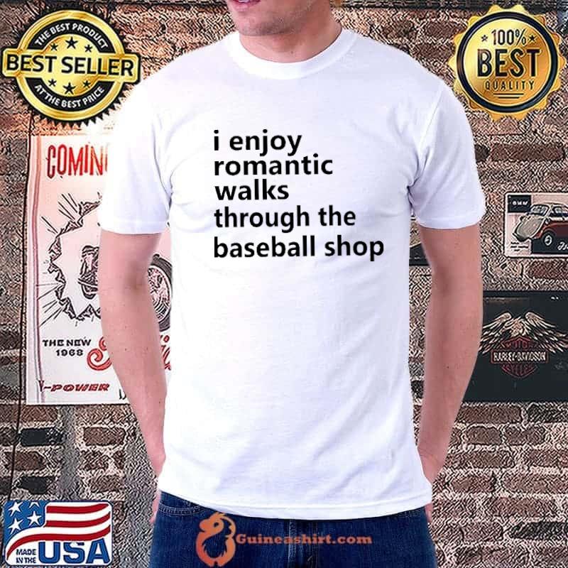 Official enjoy Romantic Walks Through The Baseball Shop Shirt