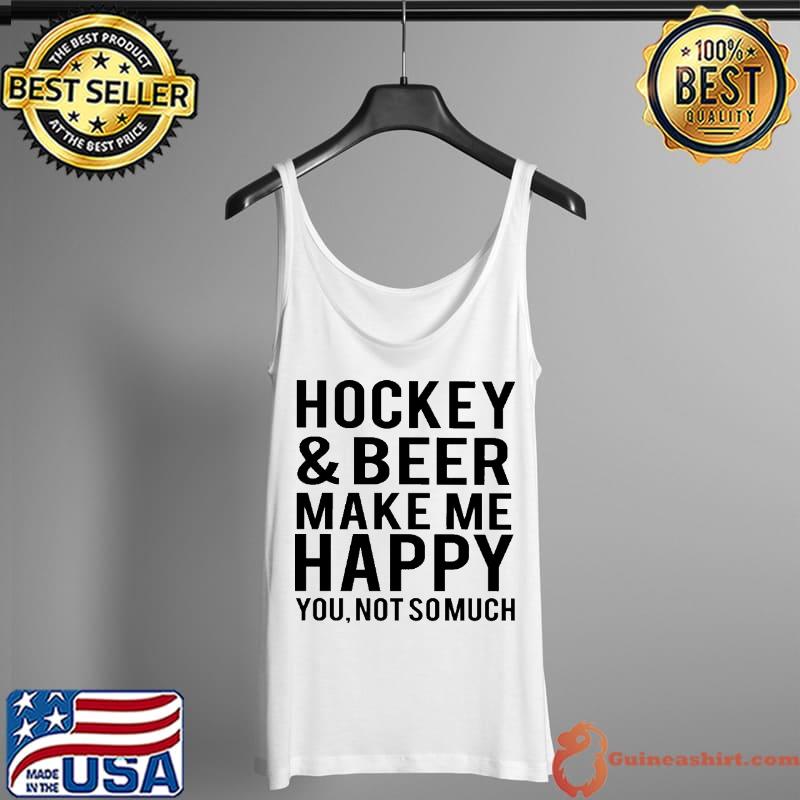 Official hockey And Beer Make Me Happy You Not So much Shirt Tank Top